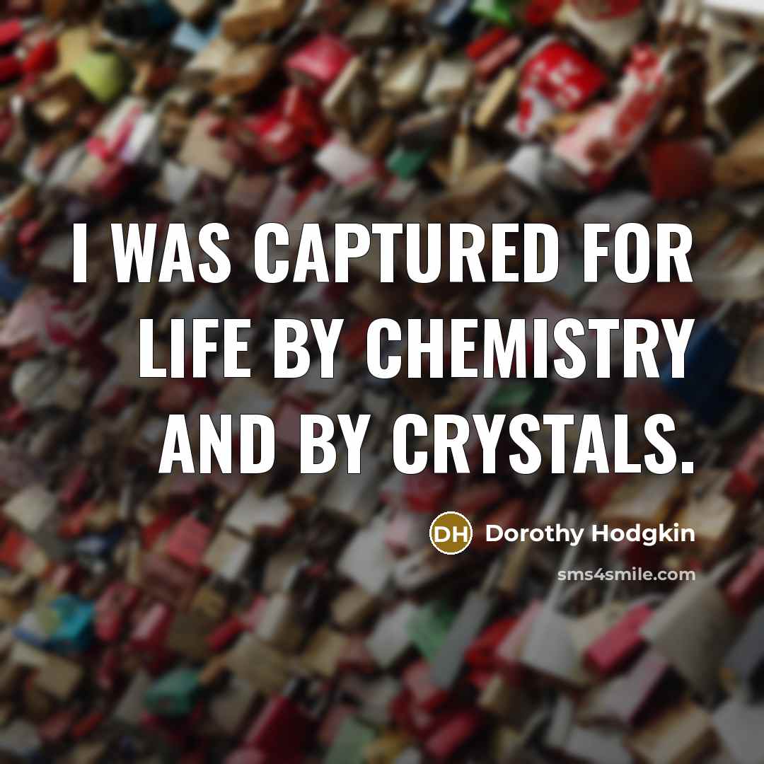 “I was captured for life by chemistry and by crystals.…” quote by Dorothy Hodgkin