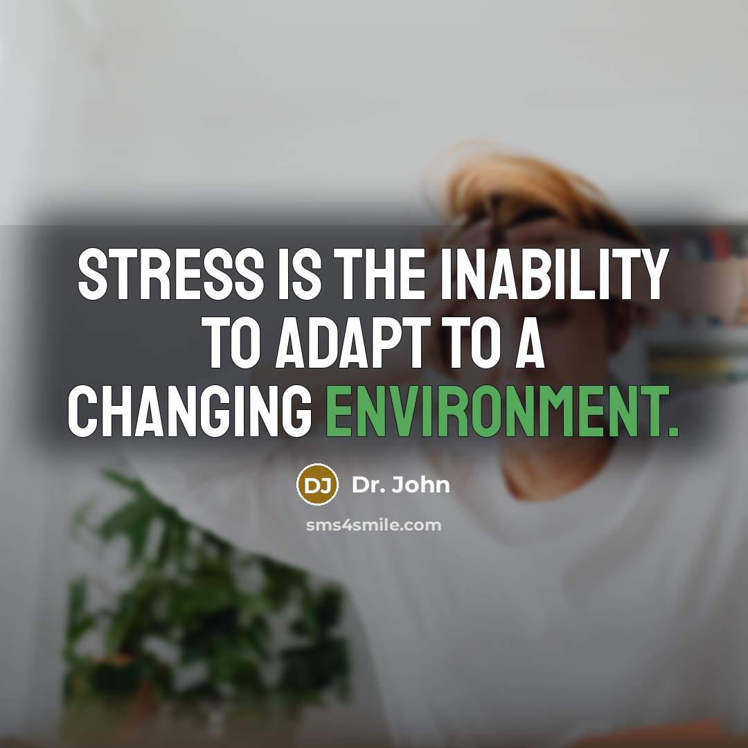 “Stress is the inability to adapt to a changing environment.…” quote by Dr. John