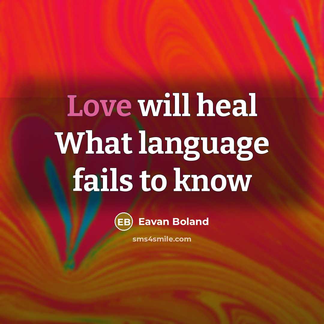 “Love will heal What language fails to know…” quote by Eavan Boland
