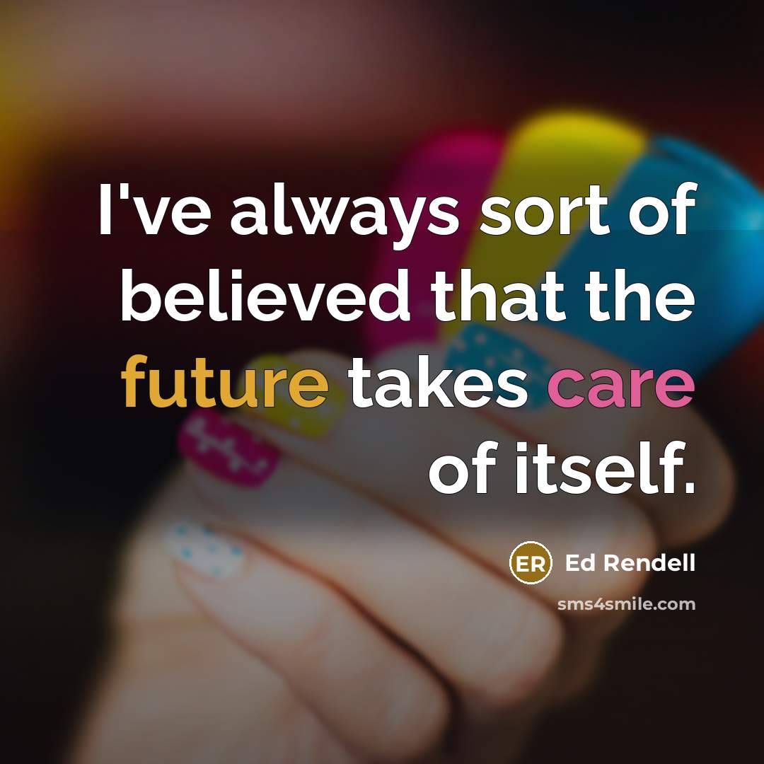 “I've always sort of believed that the future takes care…” quote by Ed Rendell