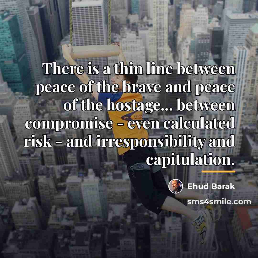 “There is a thin line between peace of the brave…” quote by Ehud Barak