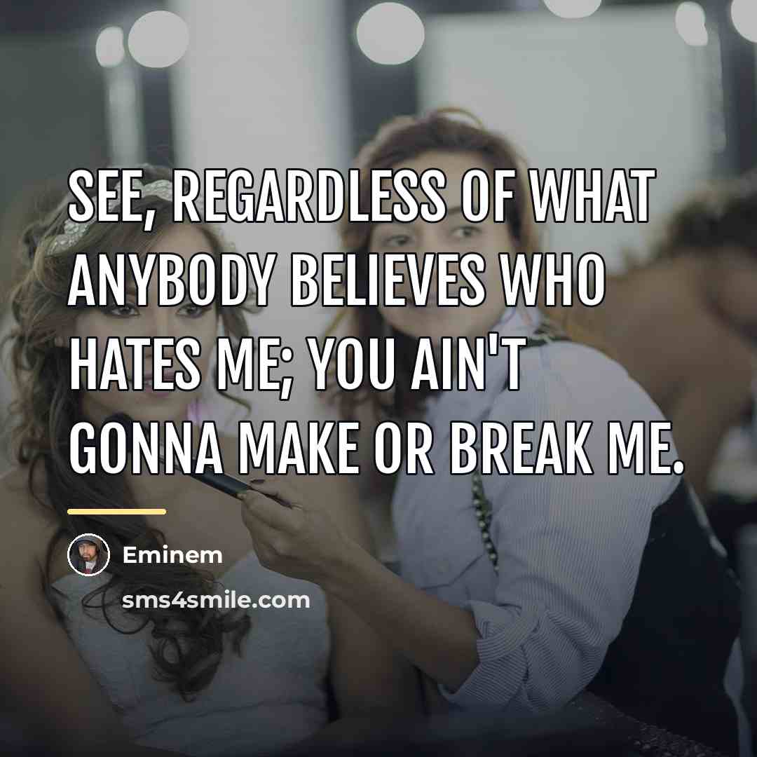 “See, regardless of what anybody believes who hates me; you…” quote by Eminem