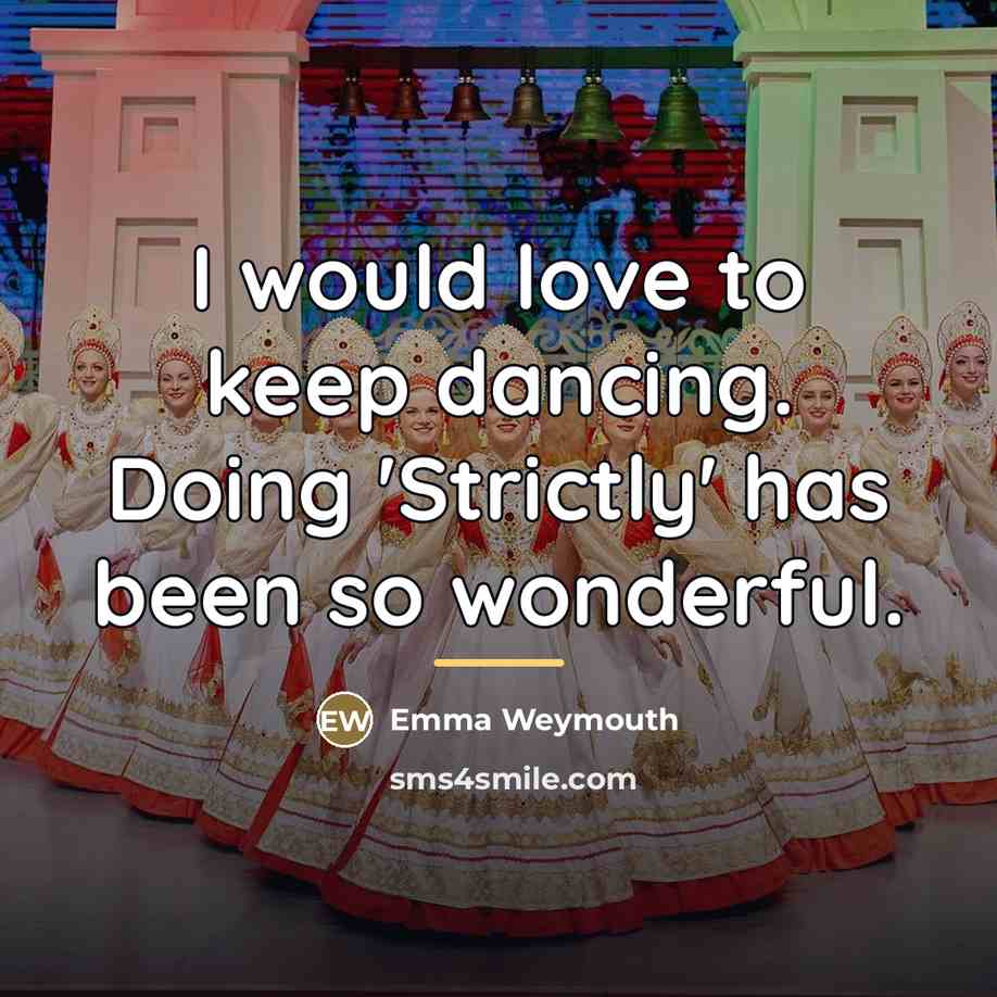 “I would love to keep dancing. Doing 'Strictly' has been…” quote by Emma Weymouth