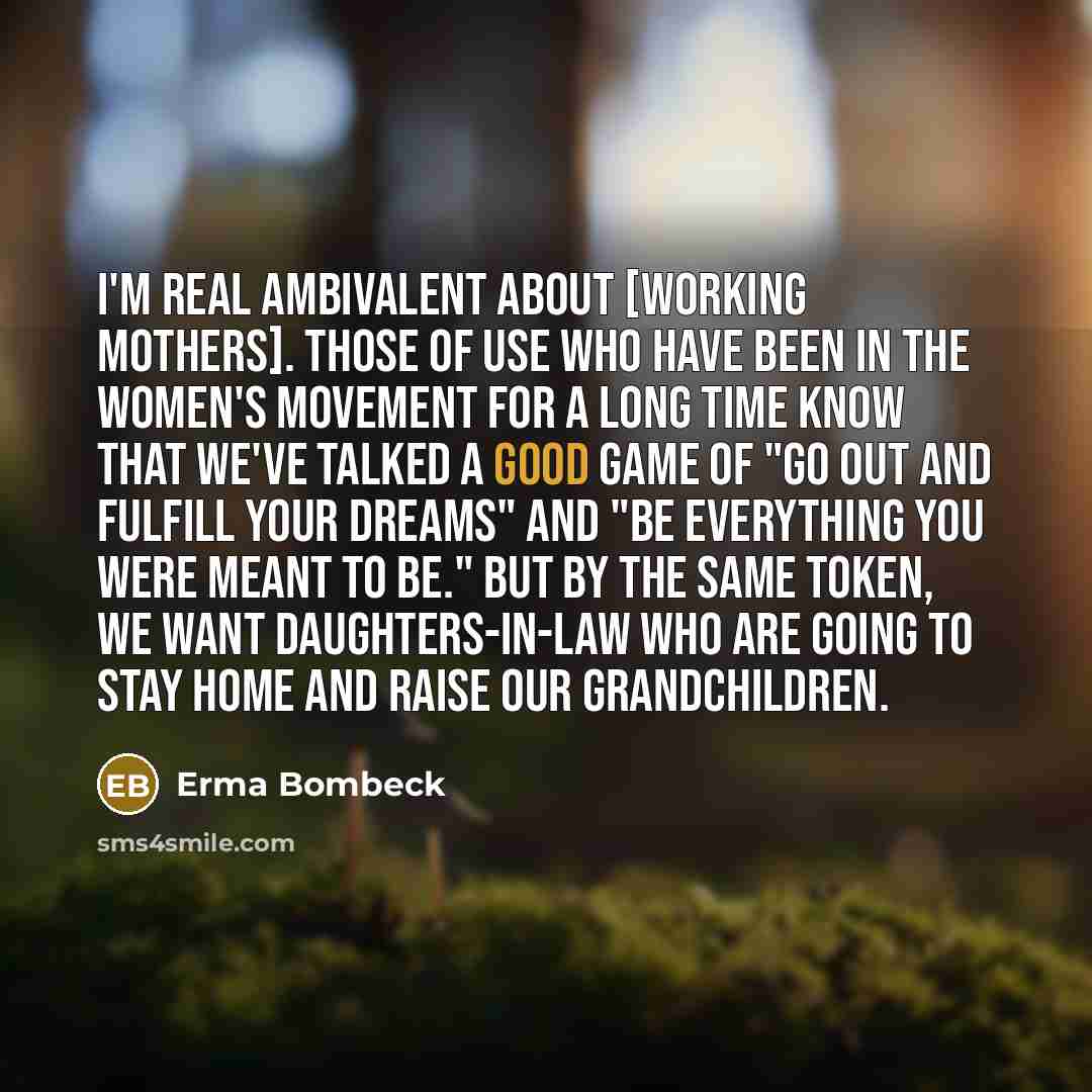 “I'm real ambivalent about [working mothers]. Those of use who…” quote by Erma Bombeck