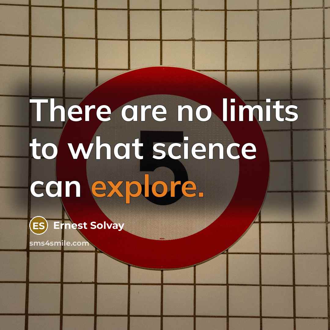 “There are no limits to what science can explore.” quote by Ernest Solvay