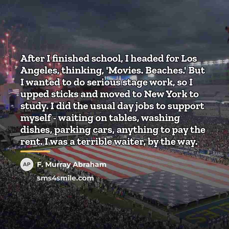 “After I finished school, I headed for Los Angeles, thinking,…” quote by F. Murray Abraham