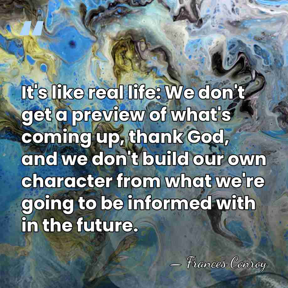 It's like real life: We don't get a preview of what's coming&hellip; - Frances Conroy