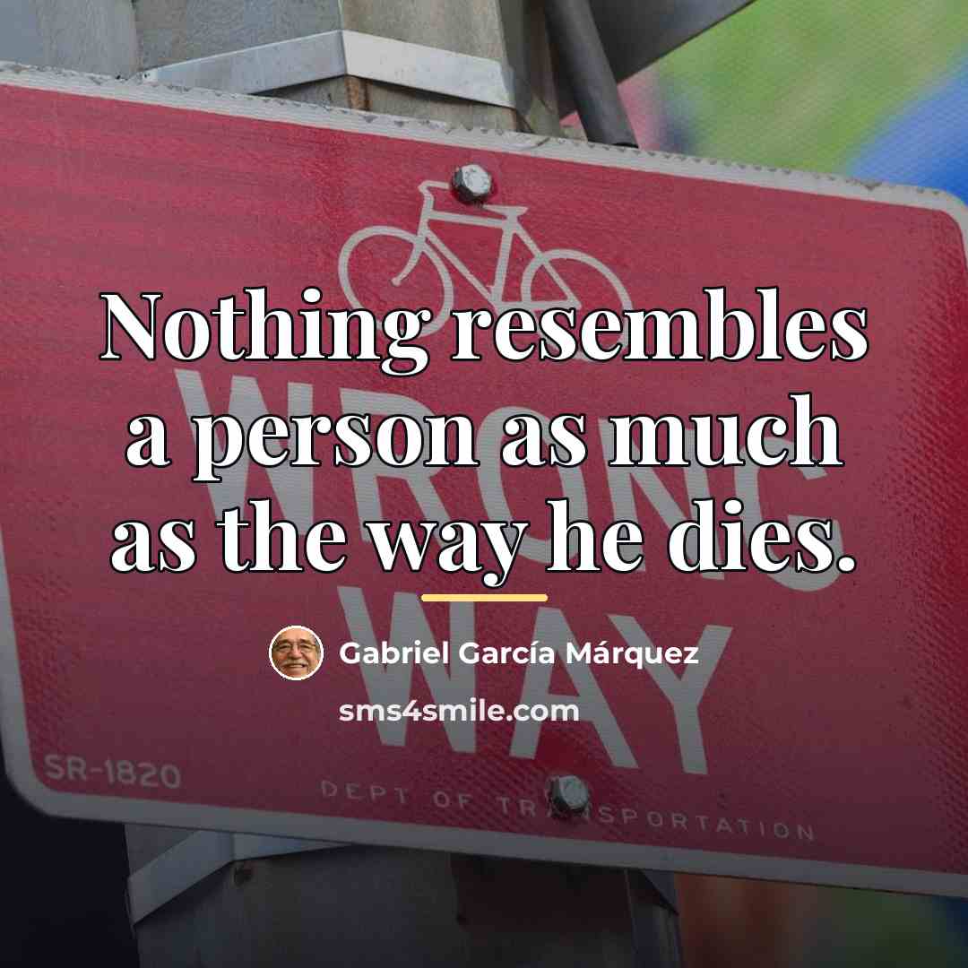 “Nothing resembles a person as much as the way he…” quote by Gabriel Garcia Marquez