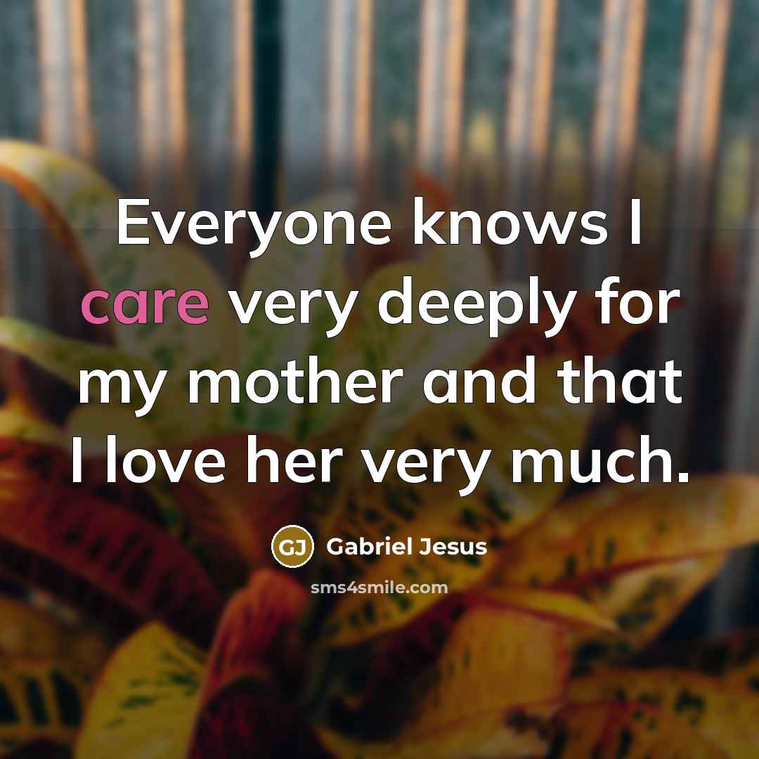 “Everyone knows I care very deeply for my mother and…” quote by Gabriel Jesus