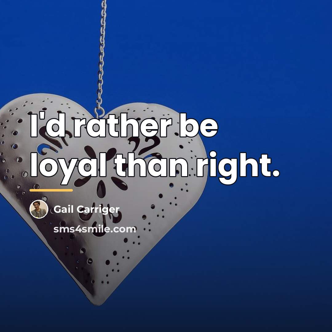 “I'd rather be loyal than right.…” quote by Gail Carriger