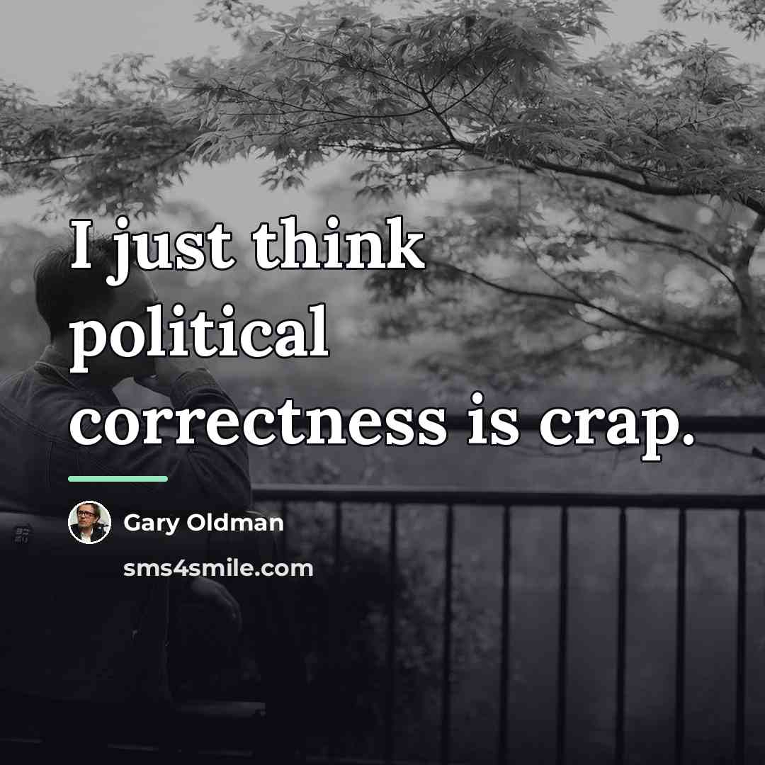 “I just think political correctness is crap.…” quote by Gary Oldman