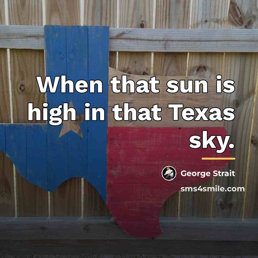 “When that sun is high in that Texas sky.…” quote by George Strait