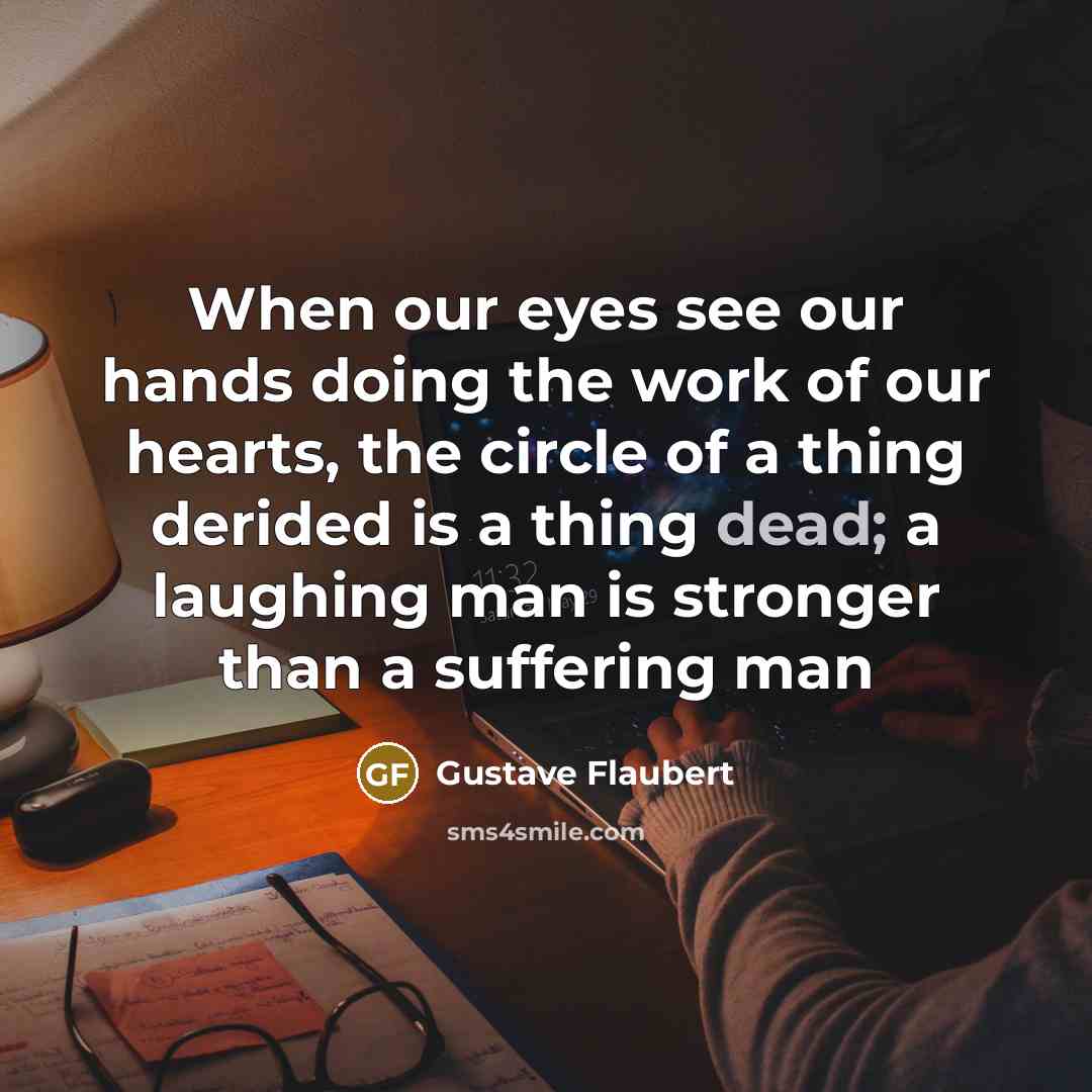 “When our eyes see our hands doing the work of…” quote by Gustave Flaubert
