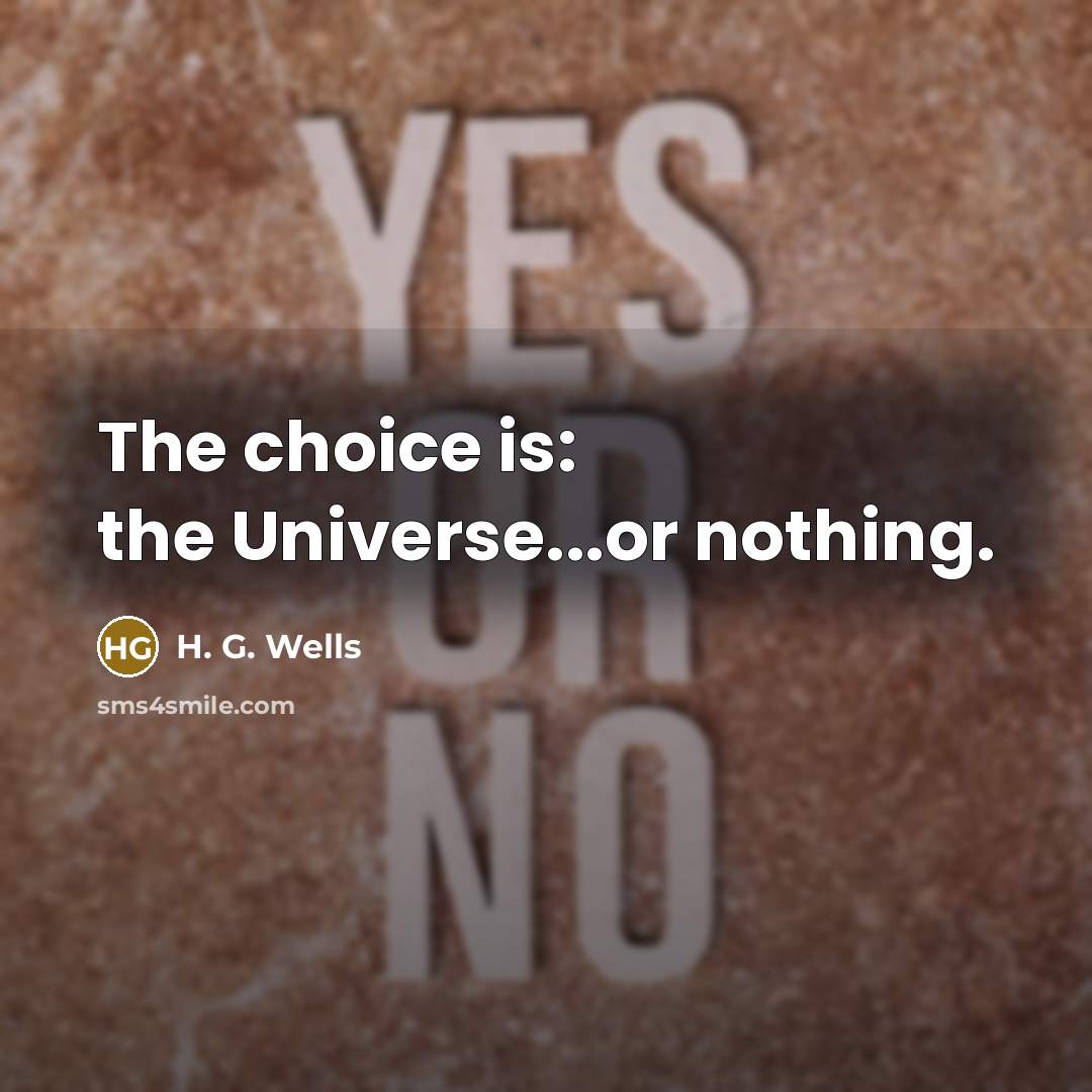 “The choice is: the Universe...or nothing.…” quote by H. G. Wells