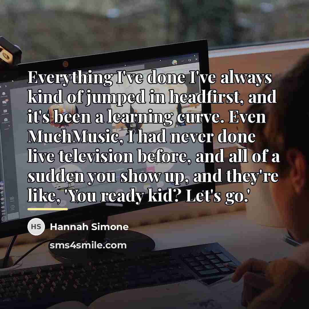 “Everything I've done I've always kind of jumped in headfirst,…” quote by Hannah Simone