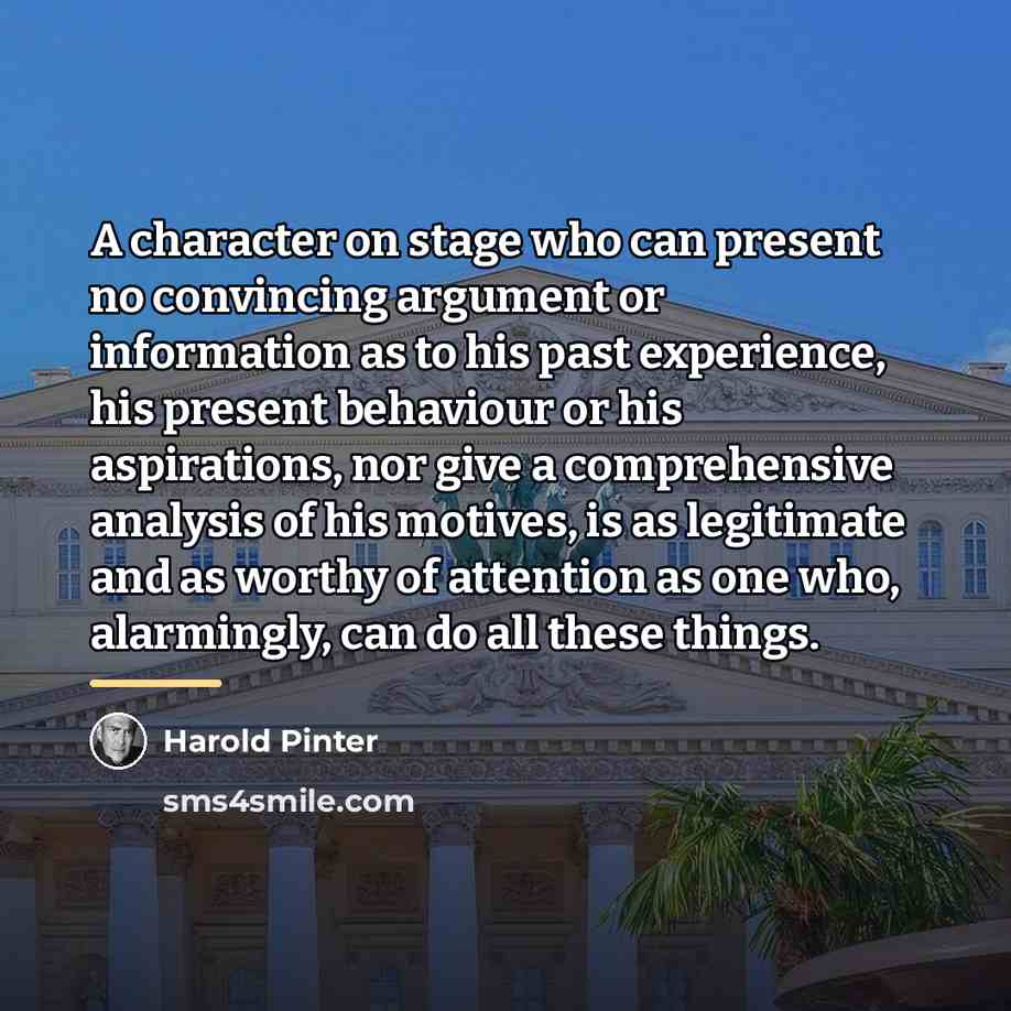 “A character on stage who can present no convincing argument…” quote by Harold Pinter