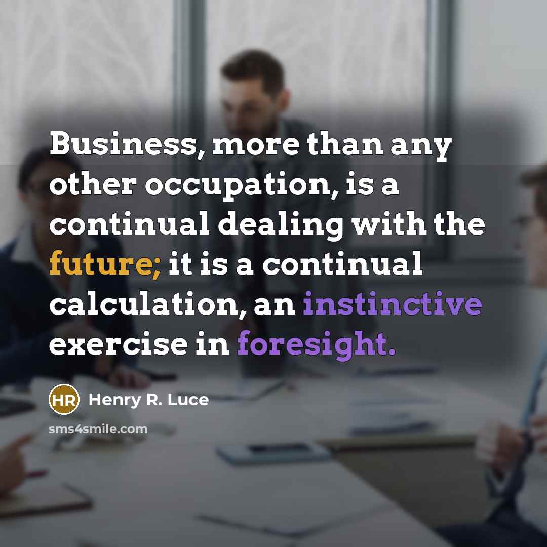 “Business, more than any other occupation, is a continual dealing…” quote by Henry R. Luce
