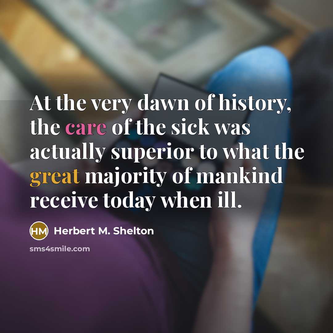 “At the very dawn of history, the care of the…” quote by Herbert M. Shelton