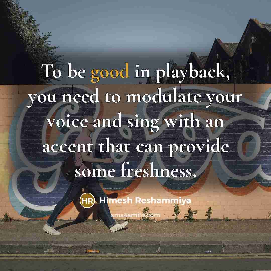“To be good in playback, you need to modulate your…” quote by Himesh Reshammiya