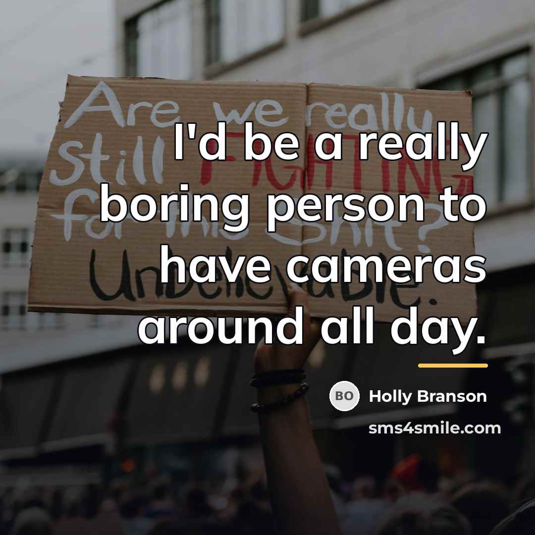 “I'd be a really boring person to have cameras around…” quote by Holly Branson