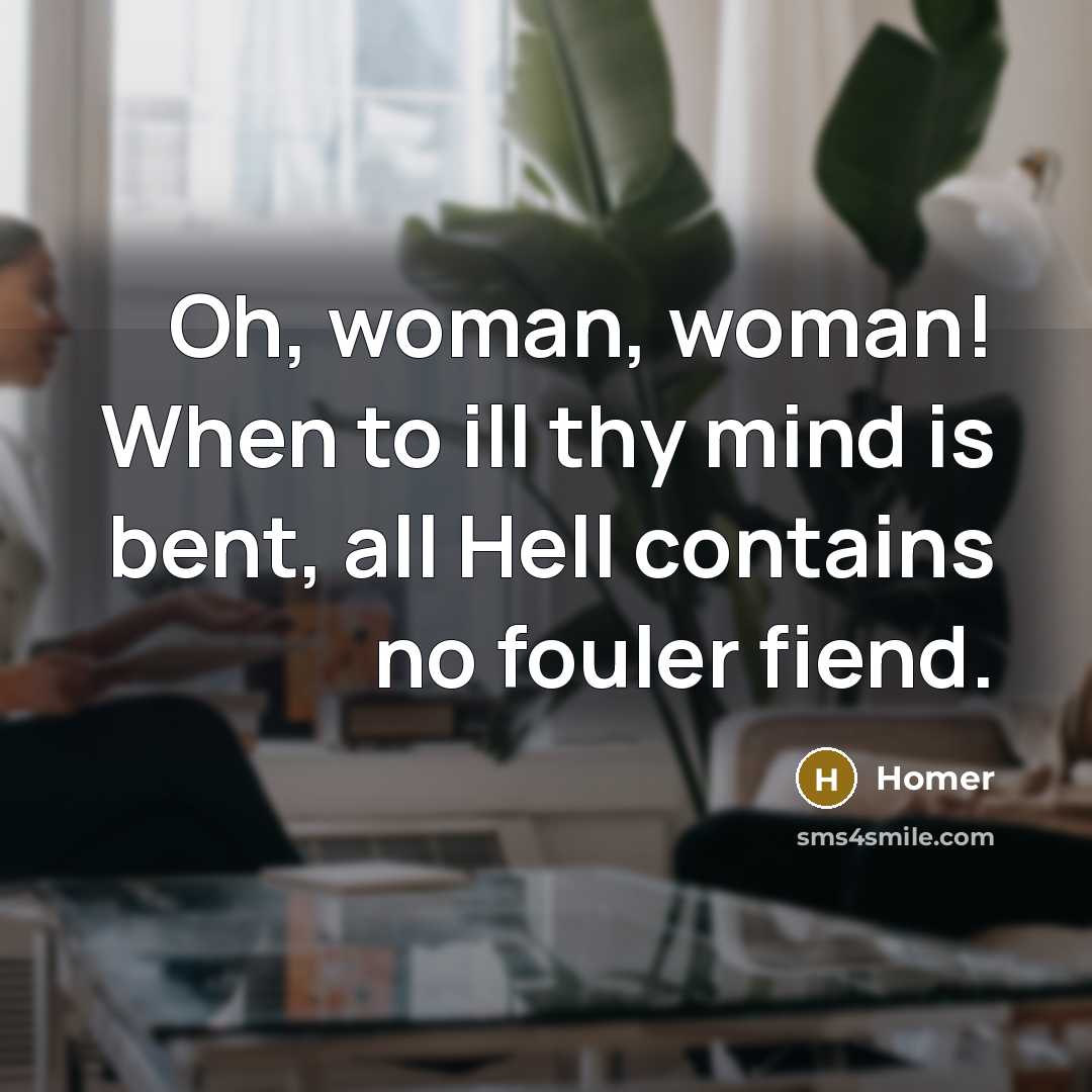 “Oh, woman, woman! When to ill thy mind is bent,…” quote by Homer