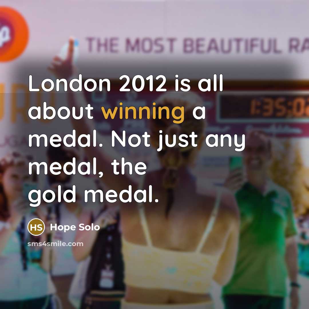 “London 2012 is all about winning a medal. Not just…” quote by Hope Solo