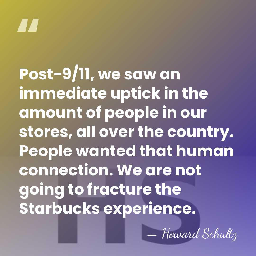 Post-9/11, we saw an immediate uptick in the amount of people in&hellip; - Howard Schultz