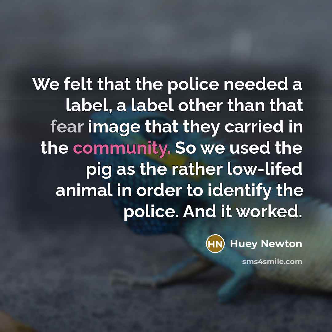 “We felt that the police needed a label, a label…” quote by Huey Newton