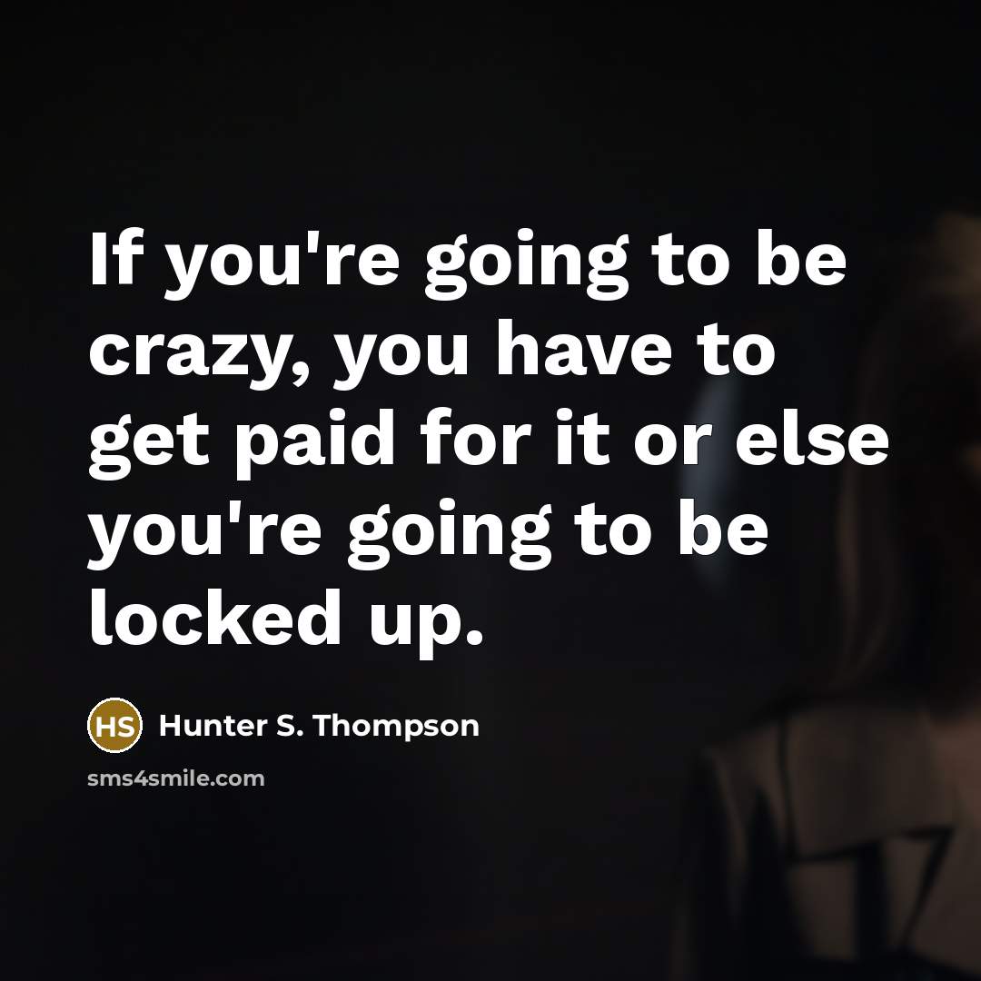 “If you're going to be crazy, you have to get…” quote by Hunter S. Thompson