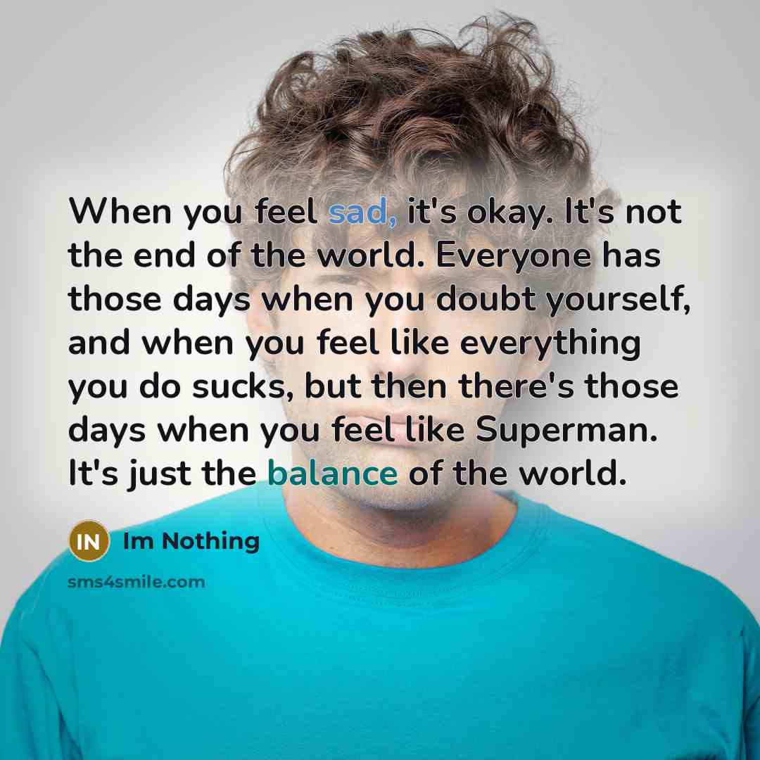 “When you feel sad, it's okay. It's not the end…” quote by Im Nothing