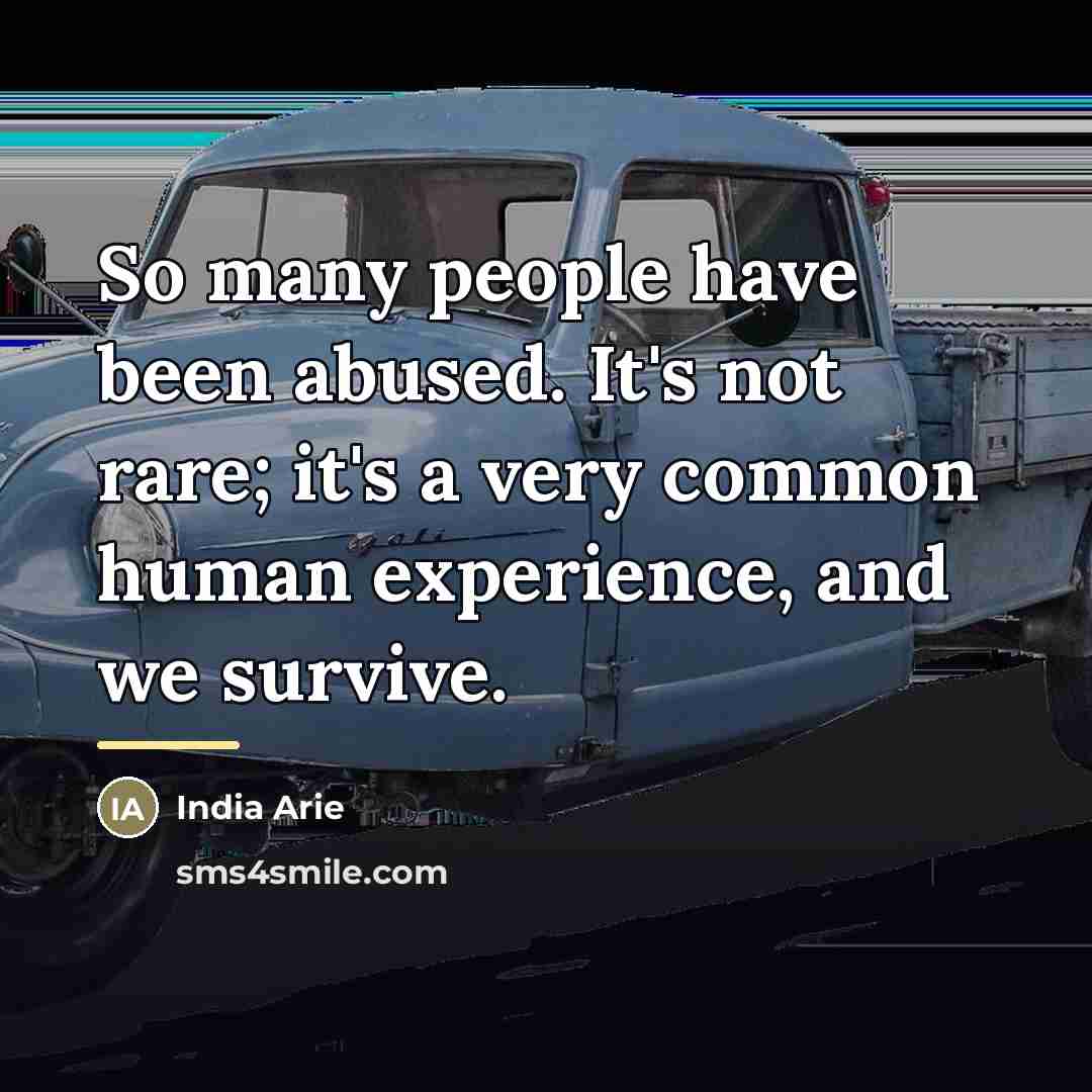 “So many people have been abused. It's not rare; it's…” quote by India Arie