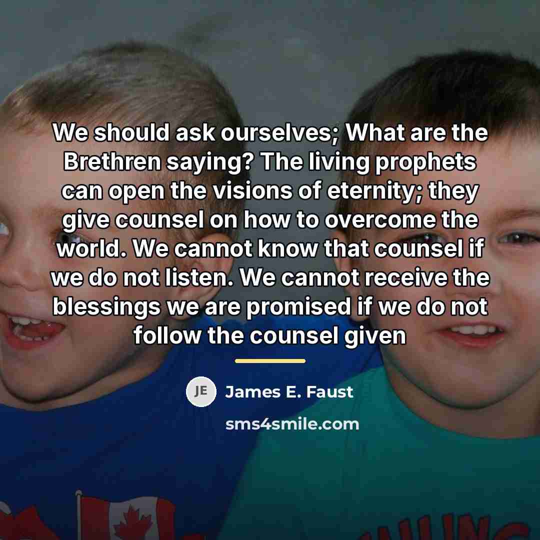“We should ask ourselves; What are the Brethren saying? The…” quote by James E. Faust