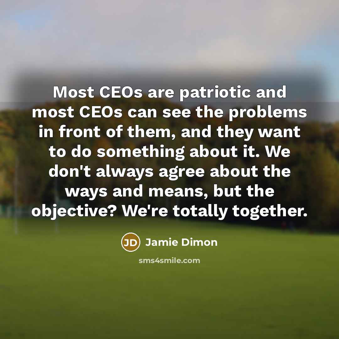 “Most CEOs are patriotic and most CEOs can see the…” quote by Jamie Dimon