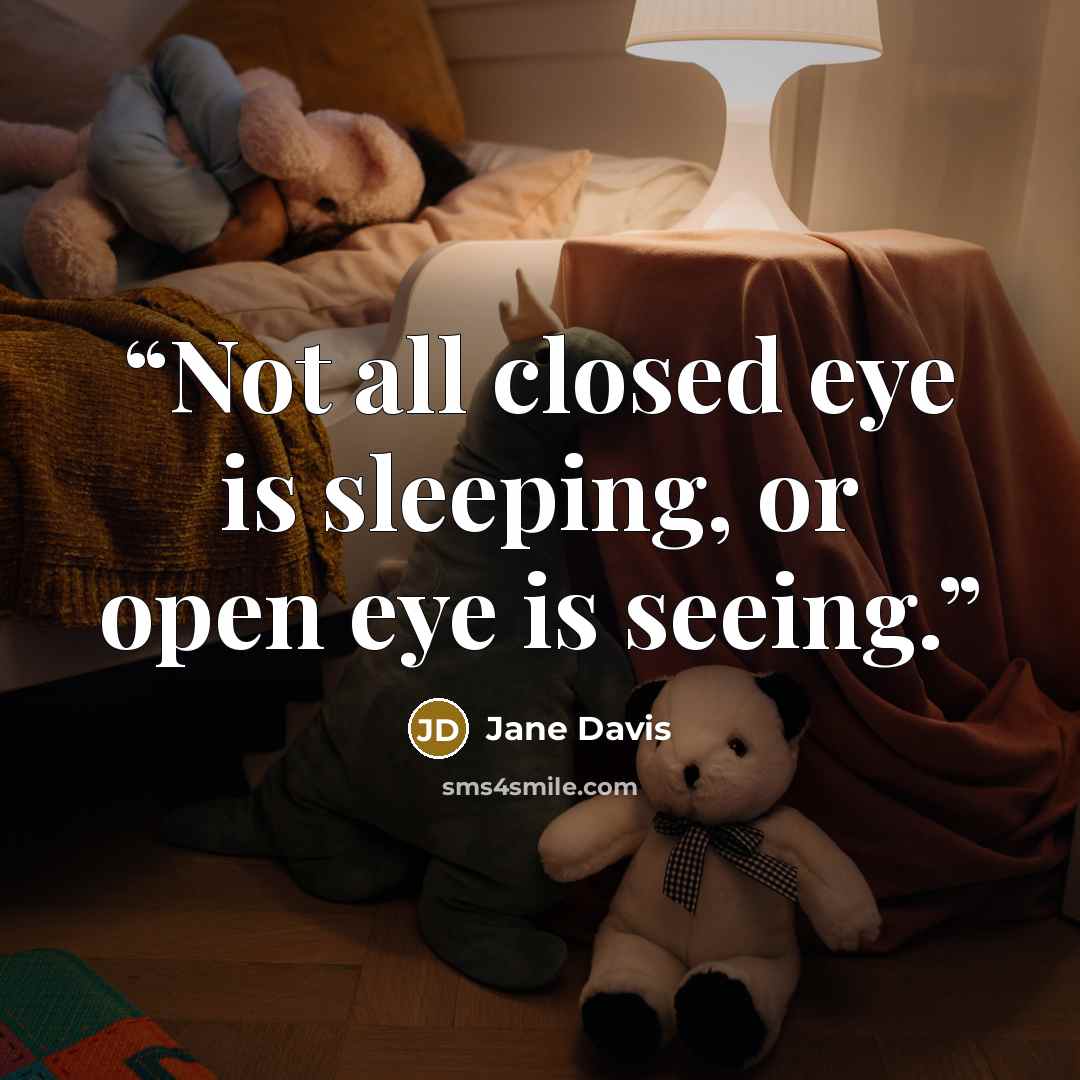 “Not all closed eye is sleeping, or open eye is seeing.” quote by Jane Davis
