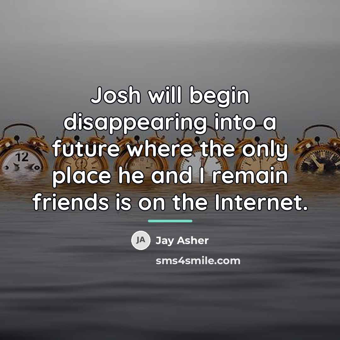 “Josh will begin disappearing into a future where the only…” quote by Jay Asher