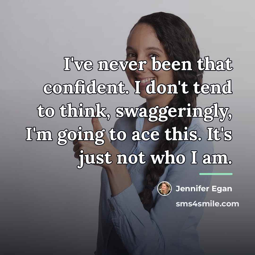 “I've never been that confident. I don't tend to think,…” quote by Jennifer Egan
