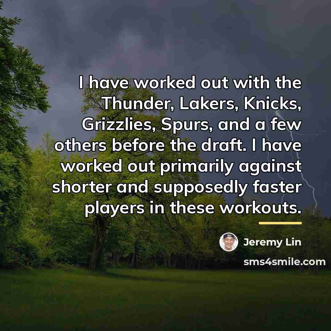 “I have worked out with the Thunder, Lakers, Knicks, Grizzlies,…” quote by Jeremy Lin