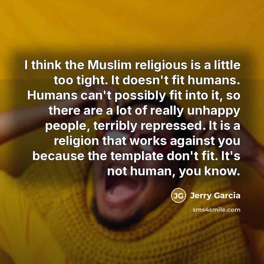 “I think the Muslim religious is a little too tight.…” quote by Jerry Garcia