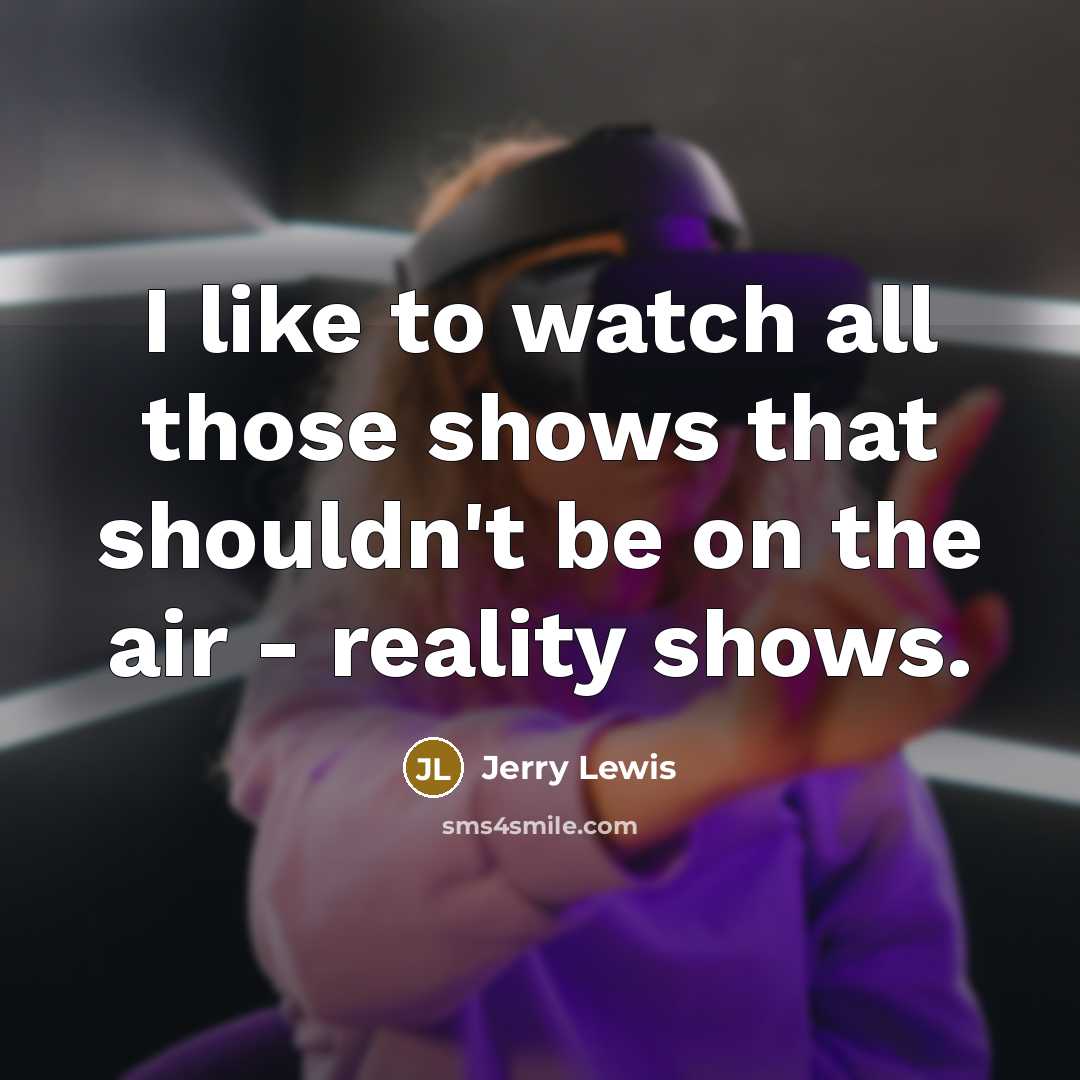 “I like to watch all those shows that shouldn't be…” quote by Jerry Lewis