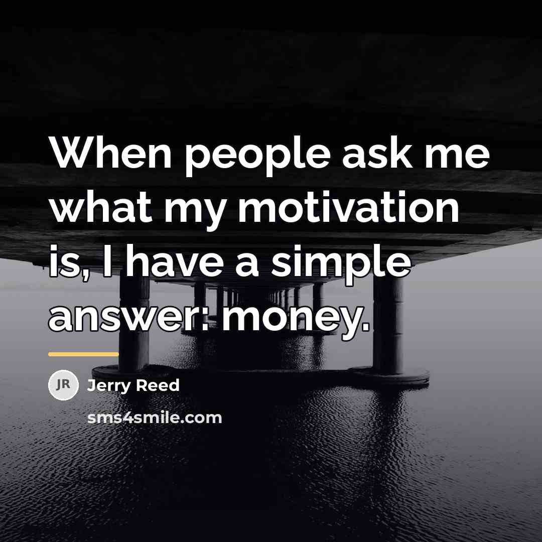 “When people ask me what my motivation is, I have…” quote by Jerry Reed