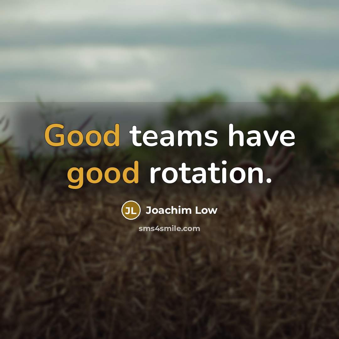 “Good teams have good rotation.…” quote by Joachim Low