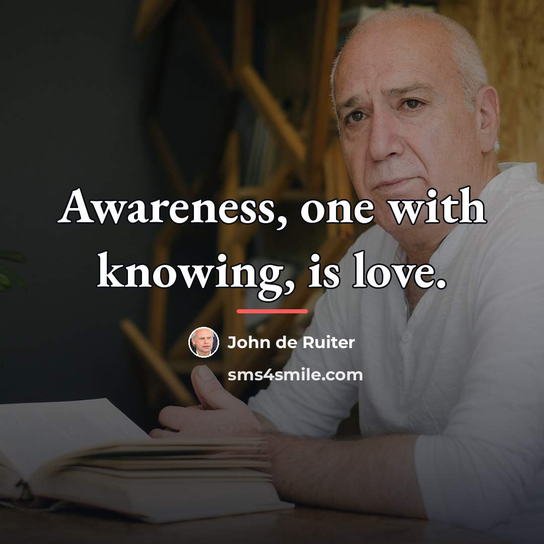“Awareness, one with knowing, is love.…” quote by John de Ruiter