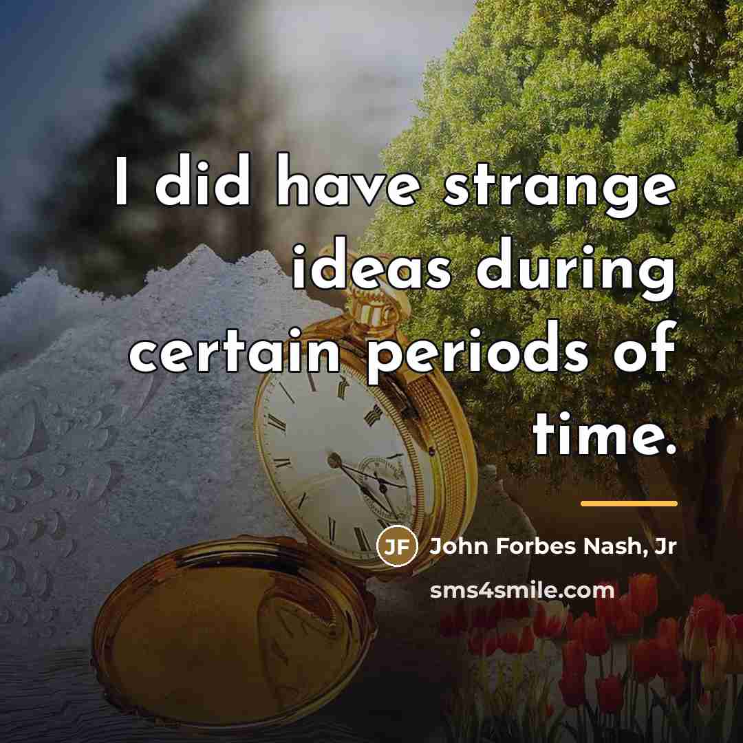 “I did have strange ideas during certain periods of time.…” quote by John Forbes Nash, Jr