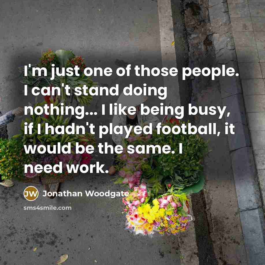 “I'm just one of those people. I can't stand doing…” quote by Jonathan Woodgate