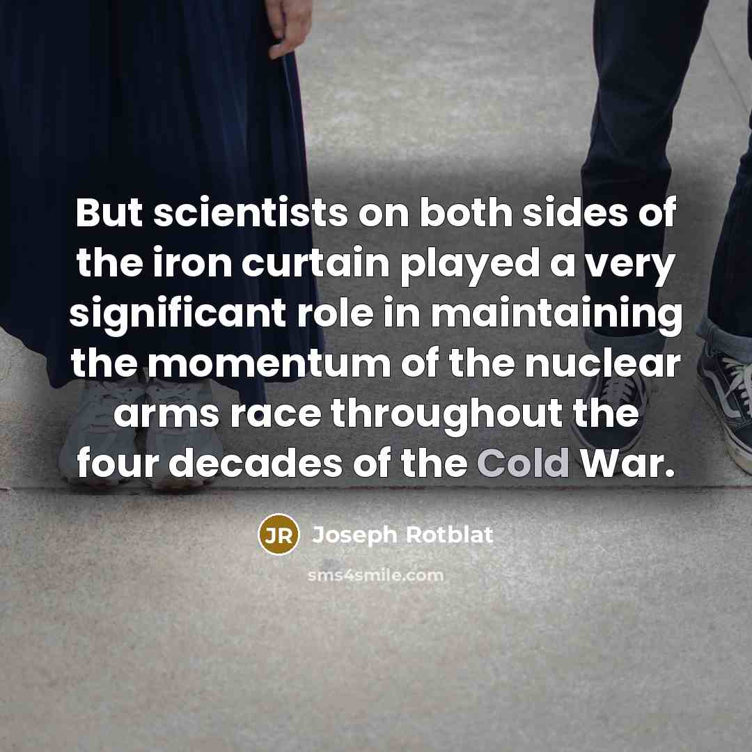“But scientists on both sides of the iron curtain played…” quote by Joseph Rotblat