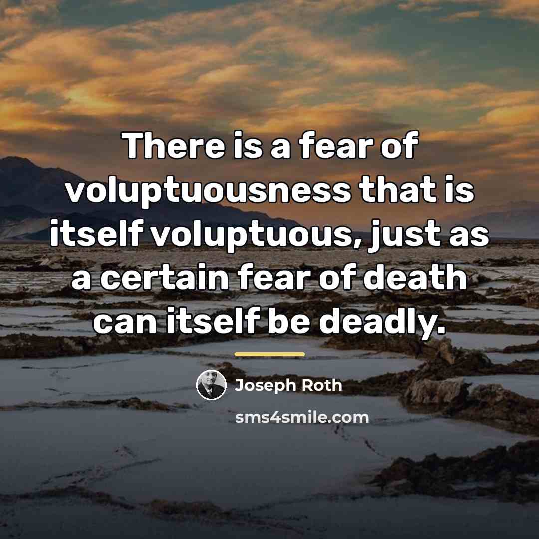 “There is a fear of voluptuousness that is itself voluptuous,…” quote by Joseph Roth