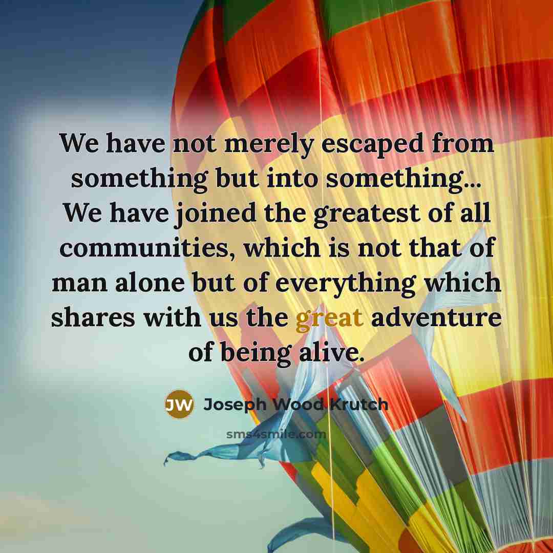 “We have not merely escaped from something but into something...…” quote by Joseph Wood Krutch