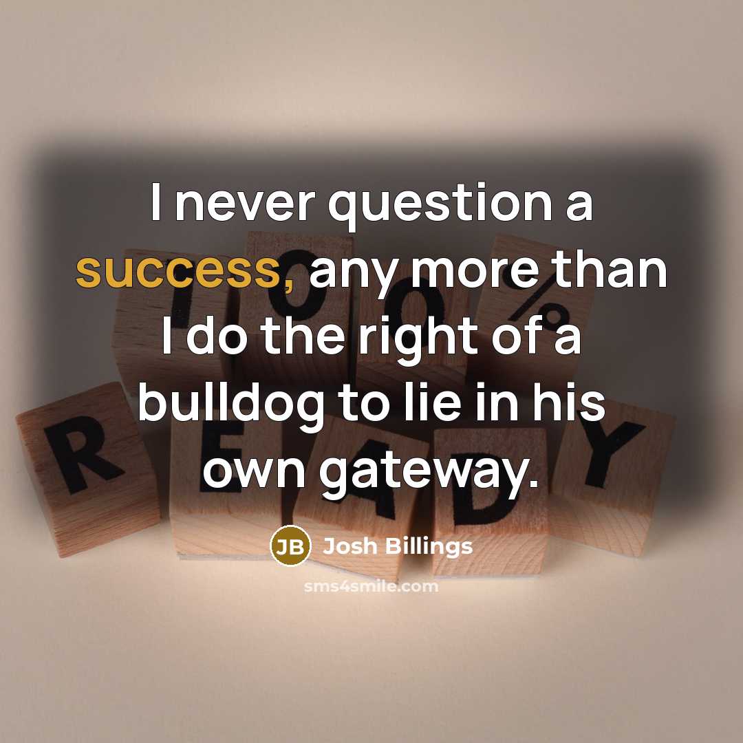 “I never question a success, any more than I do…” quote by Josh Billings