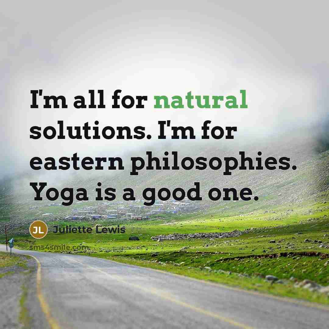 “I'm all for natural solutions. I'm for eastern philosophies. Yoga…” quote by Juliette Lewis