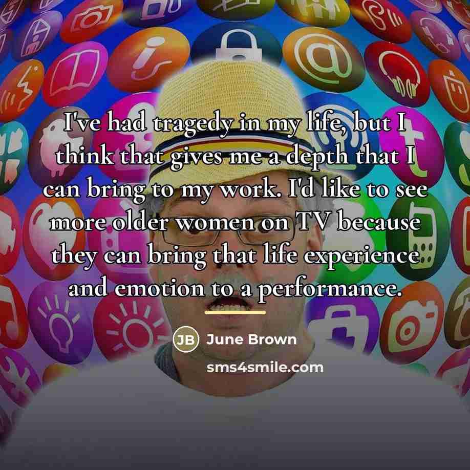 “I've had tragedy in my life, but I think that…” quote by June Brown